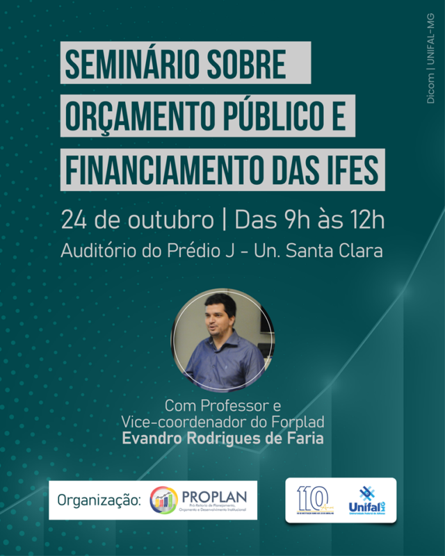 A imagem é um banner do evento. Apresenta o título "Seminário sobre Orçamento Público e Financiamento das IFES" e cita que ocorrerá no dia 24 de outubro, das 9h às 12h, no Auditório do Prédio J da Unidade Santa Clara. O evento contará com a participação do professor Evandro Rodrigues de Faria, vice-coordenador do Forplad. Na parte inferior do banner, estão as logomarcas da Pró-Reitoria de Planejamento, Orçamento e Desenvolvimento Institucional, dos 110 anos da Instituição e da UNIFAL-MG.