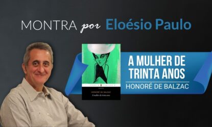 A imagem é uma arte criada com um fundo escuro com as palavras "Montra por Eloésio Paulo" escritas no topo, em branco e azul. À esquerda, há a foto do colunista Eloésio Paulo, que é um homem de pele clara e cabelos grisalhos, usando uma camisa social bege, sorrindo para a câmera. Ao centro-direita, há a capa do livro "A Mulher de Trinta Anos" de Honoré de Balzac, com uma ilustração de uma mulher de chapéu em tons de verde. Abaixo da capa, há um banner azul com o título do livro e o nome do autor em letras brancas.