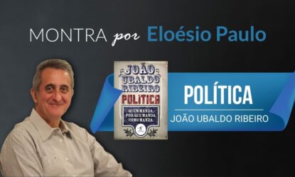 A imagem é uma arte criada com um fundo escuro com as palavras "Montra por Eloésio Paulo" escritas no topo, em branco e azul. À esquerda, há a foto do colunista Eloésio Paulo, que é um homem de pele clara e cabelos grisalhos, usando uma camisa social bege, sorrindo para a câmera. Ao centro-direita, há a capa do livro "Política" de João Ubaldo Ribeiro em estilo tipográfico retrô. O título "João Ubaldo Ribeiro" está escrito em letras grandes e decorativas no topo, com "Política" logo abaixo em letras vermelhas destacadas. Abaixo disso, há um subtítulo em letras brancas dentro de um retângulo azul escuro: "Quem manda, por que manda, como manda."